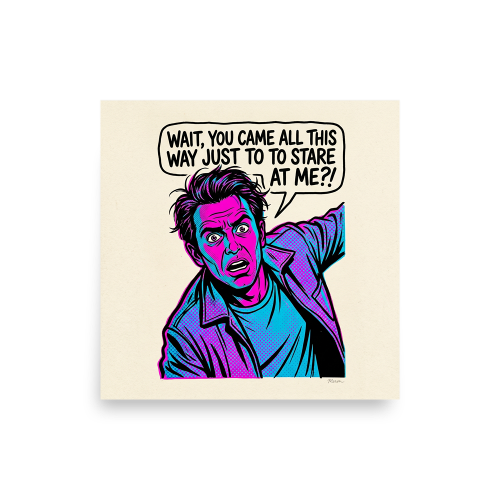 'The Stare Down' — a Pop art print. A vintage comic style pop art illustration of a shocked man in cyan and magenta halftone dots with a speech bubble that reads 'Wait, you came all this way just to to stare at me?!', perfect for a fun game room or office.