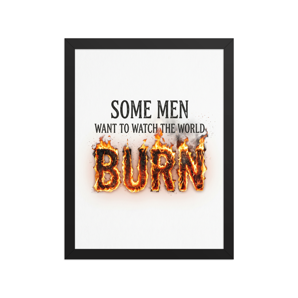 'Watch the World Burn' — a Digital art,Pop art print. A typography artwork featuring the quote 'Some men want to watch the world burn' with the word burn engulfed in realistic flames.