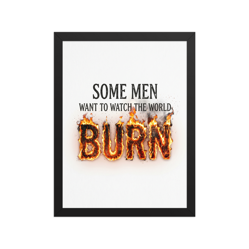 'Watch the World Burn' — a Digital art,Pop art print. A typography artwork featuring the quote 'Some men want to watch the world burn' with the word burn engulfed in realistic flames.