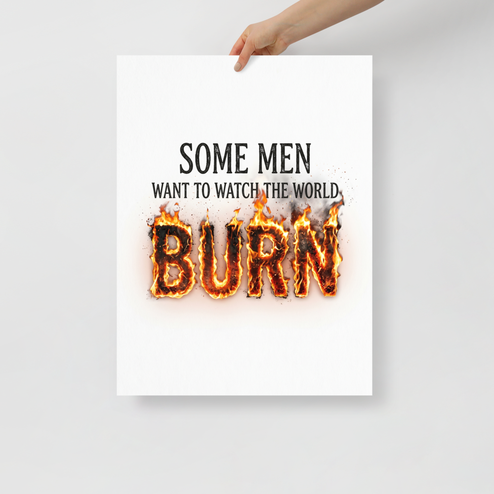 'Watch the World Burn' — a Digital art,Pop art print. A typography artwork featuring the quote 'Some men want to watch the world burn' with the word burn engulfed in realistic flames.