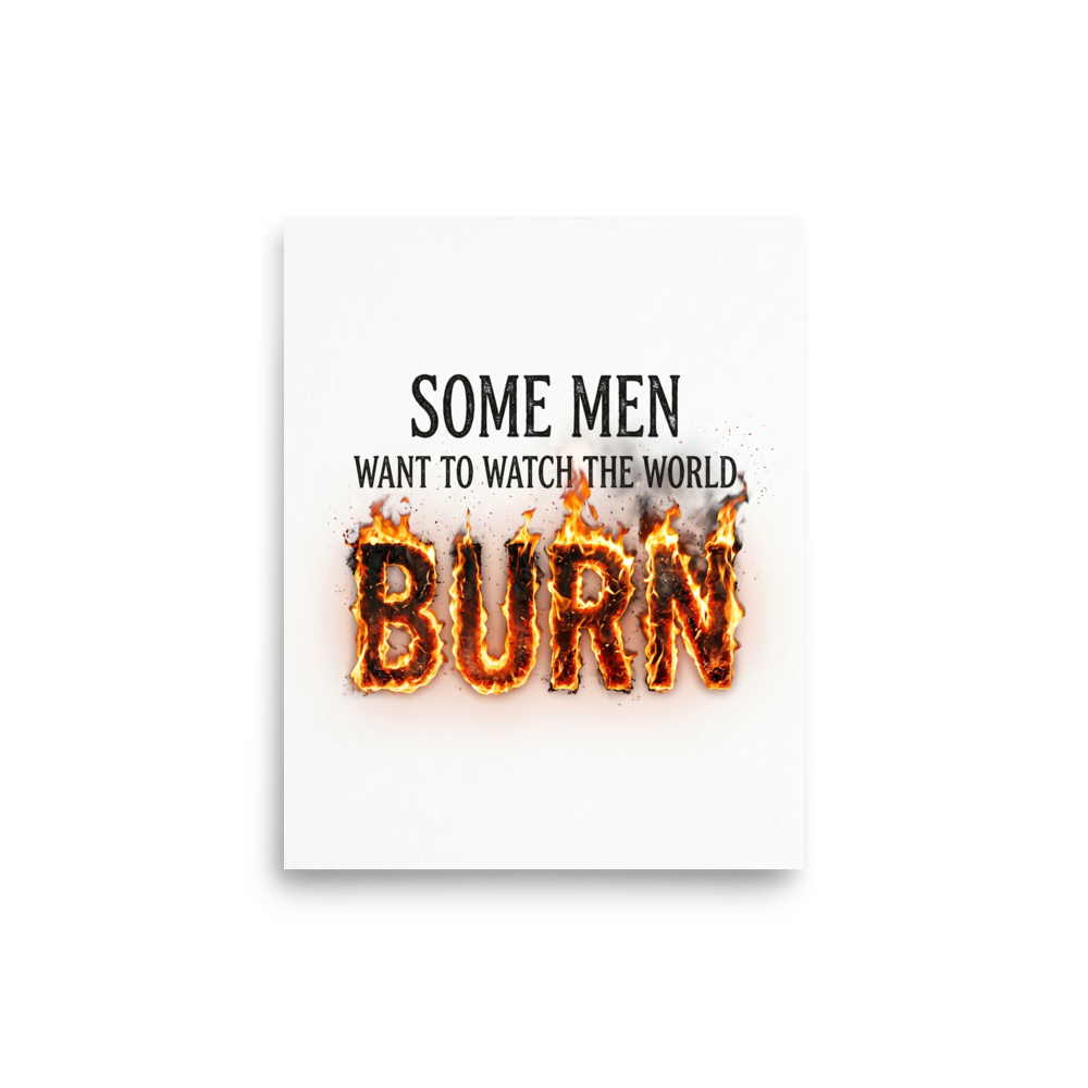 'Watch the World Burn' — a Digital art,Pop art print. A typography artwork featuring the quote 'Some men want to watch the world burn' with the word burn engulfed in realistic flames.