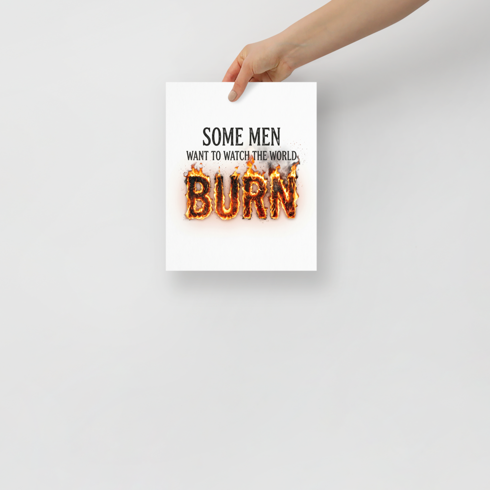 'Watch the World Burn' — a Digital art,Pop art print. A typography artwork featuring the quote 'Some men want to watch the world burn' with the word burn engulfed in realistic flames.